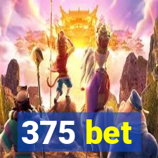 375 bet